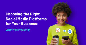 Choosing the Right Social Media Platforms for Your Business_ Quality Over Quantity - Featured